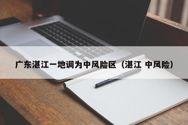 广东湛江一地调为中风险区（湛江 中风险）