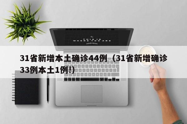 31省新增本土确诊44例（31省新增确诊33例本土1例!）