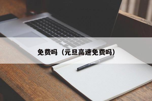 免费吗（元旦高速免费吗）