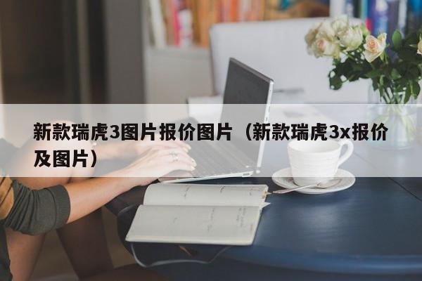 新款瑞虎3图片报价图片（新款瑞虎3x报价及图片）