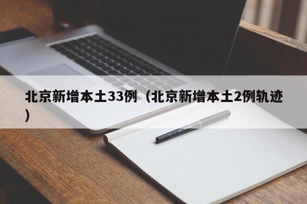 北京新增本土33例（北京新增本土2例轨迹）