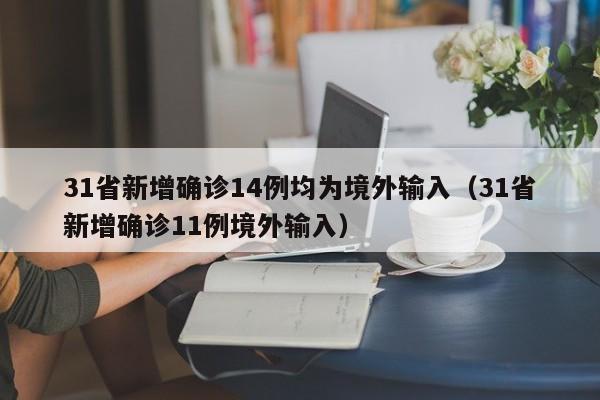 31省新增确诊14例均为境外输入（31省新增确诊11例境外输入）