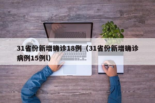 31省份新增确诊18例（31省份新增确诊病例15例l）