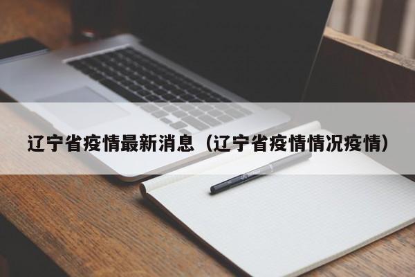 辽宁省疫情最新消息（辽宁省疫情情况疫情）
