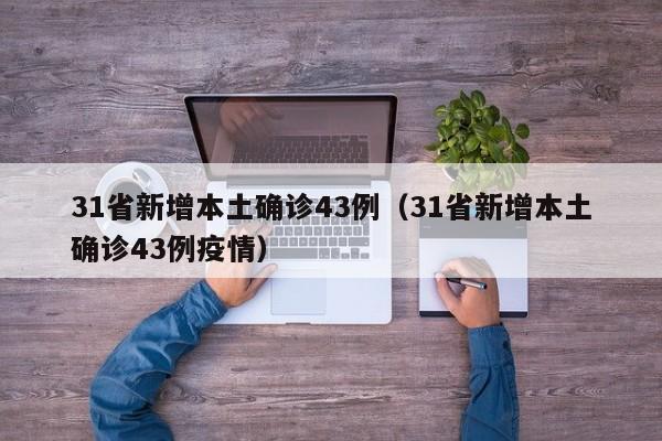 31省新增本土确诊43例（31省新增本土确诊43例疫情）