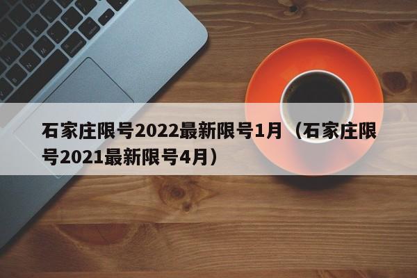 石家庄限号2022最新限号1月（石家庄限号2021最新限号4月）