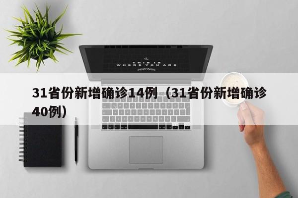 31省份新增确诊14例（31省份新增确诊40例）