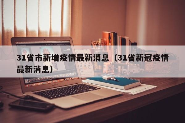 31省市新增疫情最新消息（31省新冠疫情最新消息）
