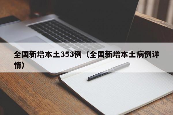 全国新增本土353例（全国新增本土病例详情）