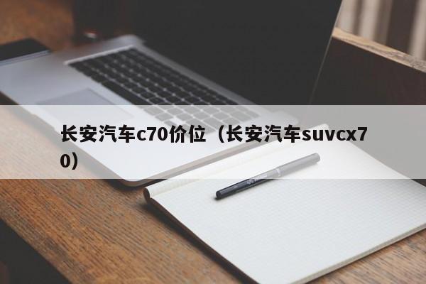 长安汽车c70价位（长安汽车suvcx70）