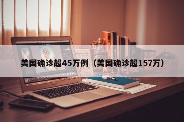 美国确诊超45万例（美国确诊超157万）