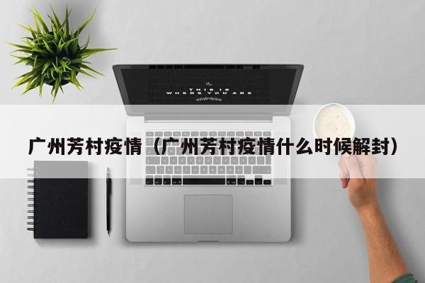 广州芳村疫情（广州芳村疫情什么时候解封）