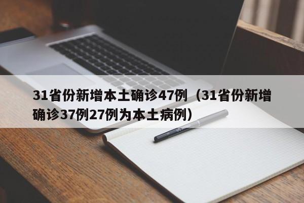 31省份新增本土确诊47例（31省份新增确诊37例27例为本土病例）