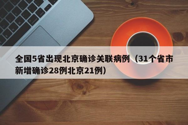 全国5省出现北京确诊关联病例（31个省市新增确诊28例北京21例）