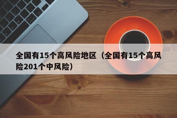 全国有15个高风险地区（全国有15个高风险201个中风险）
