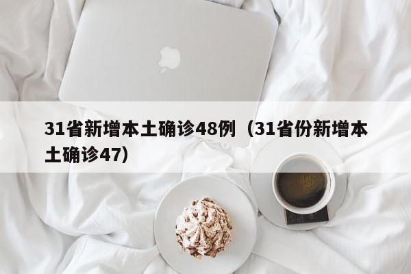 31省新增本土确诊48例（31省份新增本土确诊47）