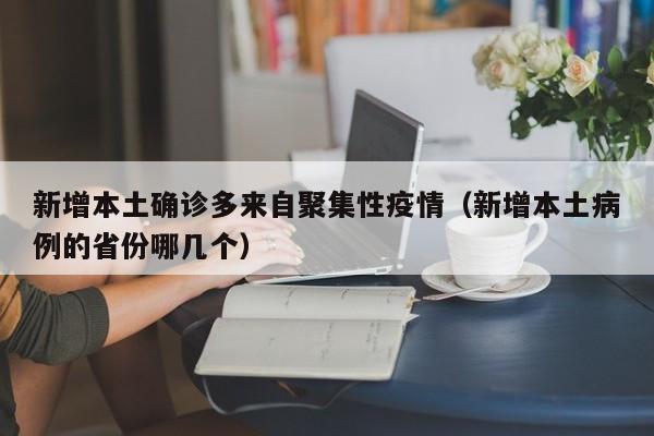 新增本土确诊多来自聚集性疫情（新增本土病例的省份哪几个）