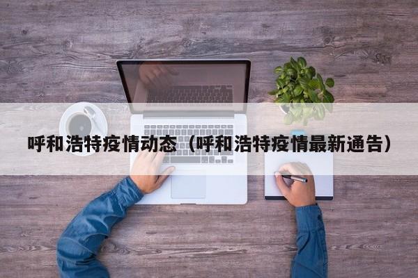 呼和浩特疫情动态（呼和浩特疫情最新通告）