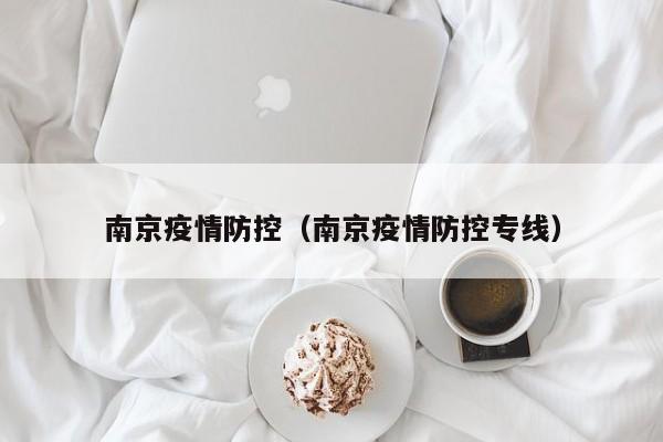 南京疫情防控（南京疫情防控专线）
