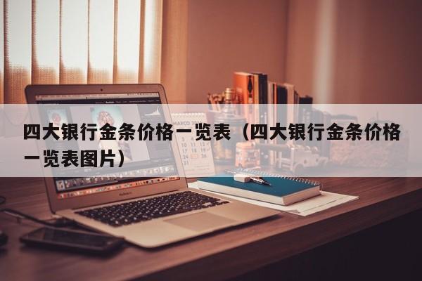 四大银行金条价格一览表（四大银行金条价格一览表图片）