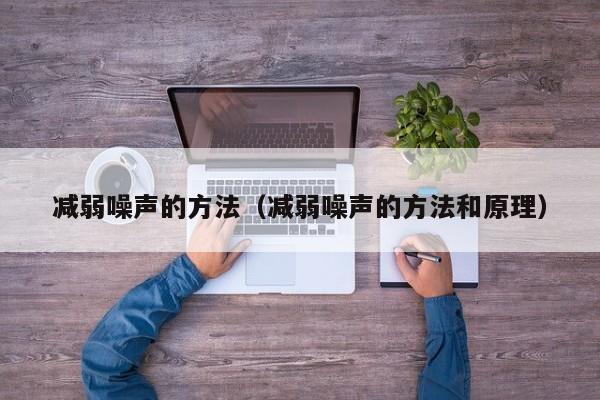 减弱噪声的方法（减弱噪声的方法和原理）
