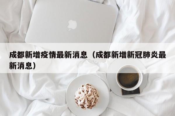成都新增疫情最新消息（成都新增新冠肺炎最新消息）