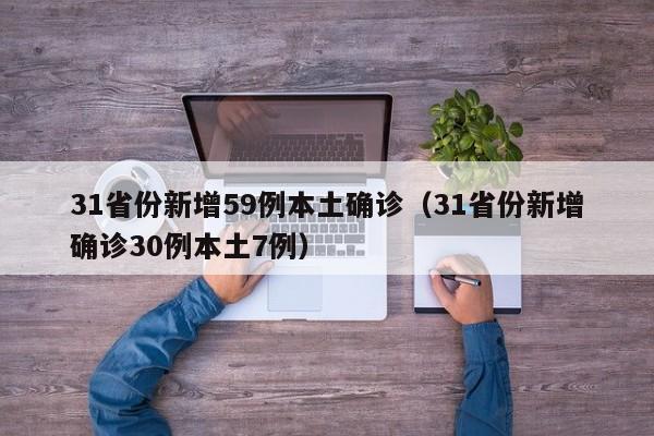 31省份新增59例本土确诊（31省份新增确诊30例本土7例）