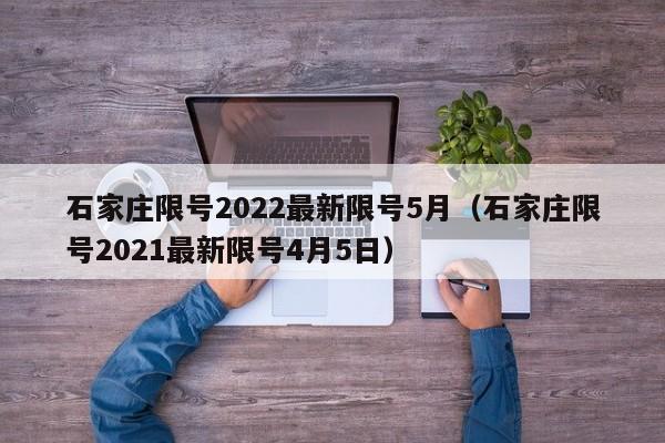 石家庄限号2022最新限号5月（石家庄限号2021最新限号4月5日）