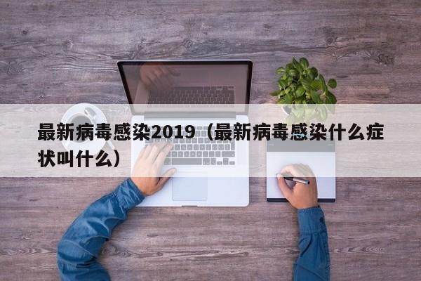 最新病毒感染2019（最新病毒感染什么症状叫什么）