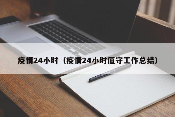 疫情24小时（疫情24小时值守工作总结）