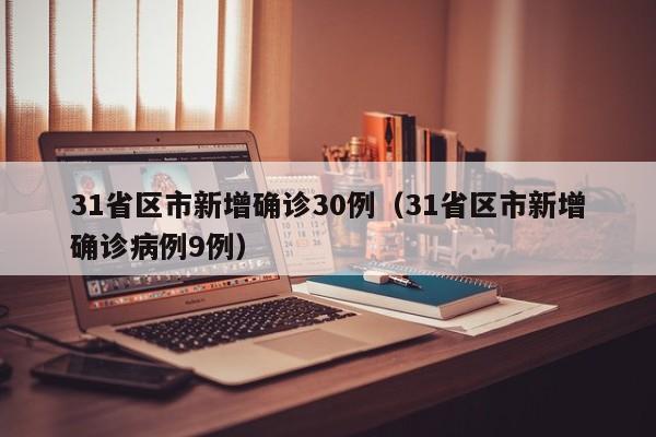 31省区市新增确诊30例（31省区市新增确诊病例9例）