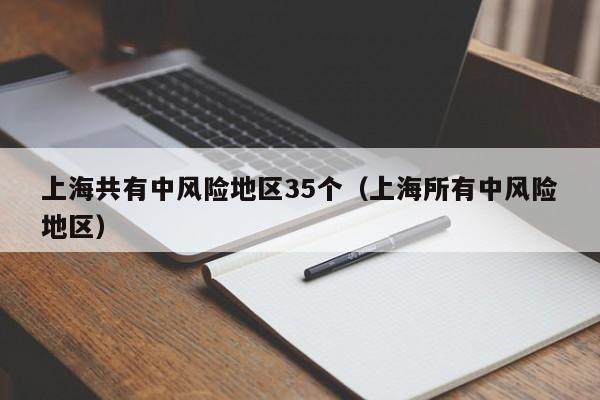 上海共有中风险地区35个（上海所有中风险地区）