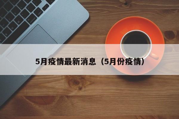 5月疫情最新消息（5月份疫情）