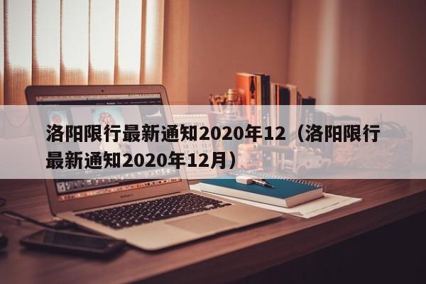 洛阳限行最新通知2020年12（洛阳限行最新通知2020年12月）