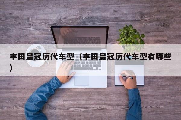 丰田皇冠历代车型（丰田皇冠历代车型有哪些）