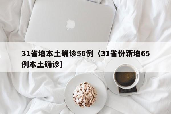 31省增本土确诊56例（31省份新增65例本土确诊）