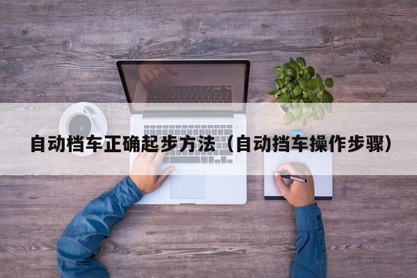 自动档车正确起步方法（自动挡车操作步骤）