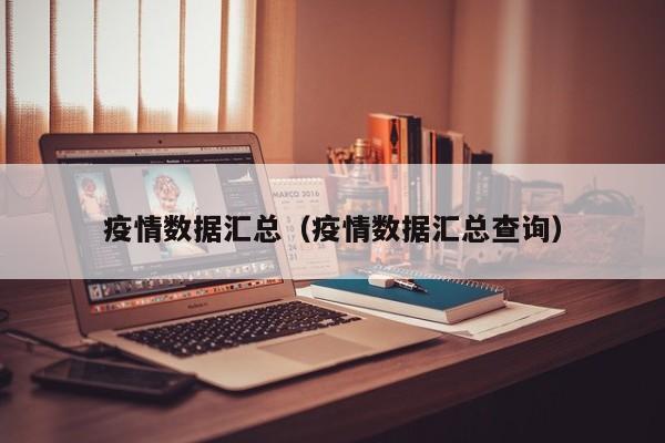 疫情数据汇总（疫情数据汇总查询）