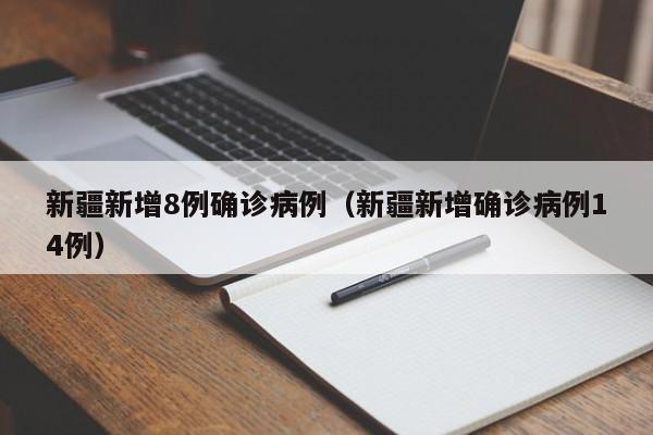 新疆新增8例确诊病例（新疆新增确诊病例14例）