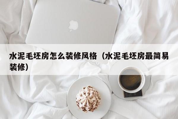 水泥毛坯房怎么装修风格（水泥毛坯房最简易装修）