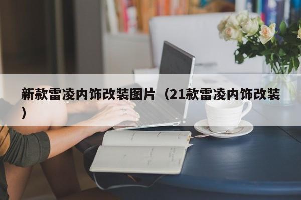 新款雷凌内饰改装图片（21款雷凌内饰改装）