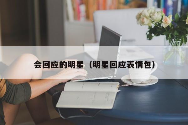 会回应的明星（明星回应表情包）