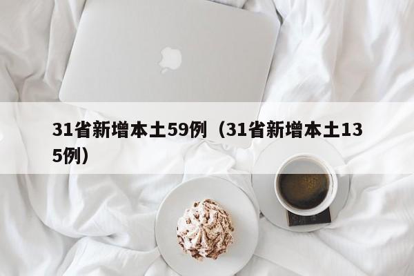 31省新增本土59例（31省新增本土135例）
