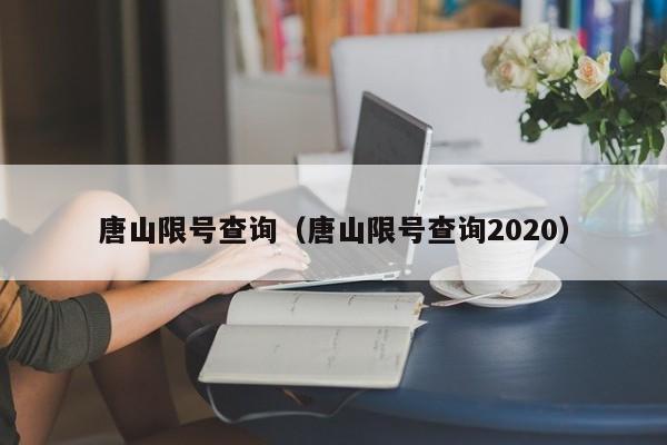 唐山限号查询（唐山限号查询2020）