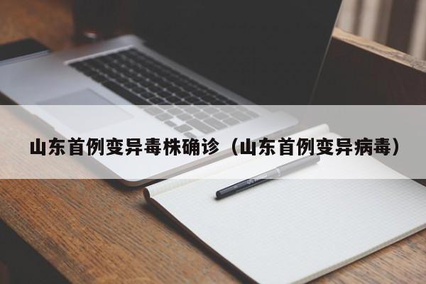 山东首例变异毒株确诊（山东首例变异病毒）