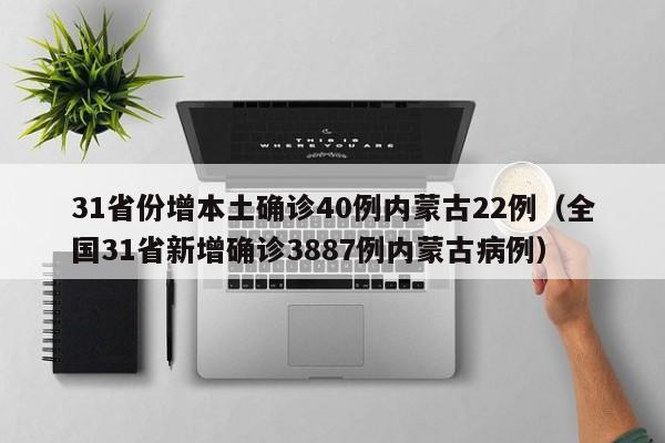 31省份增本土确诊40例内蒙古22例（全国31省新增确诊3887例内蒙古病例）