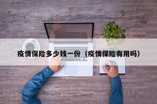 疫情保险多少钱一份（疫情保险有用吗）
