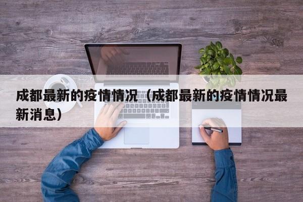 成都最新的疫情情况（成都最新的疫情情况最新消息）