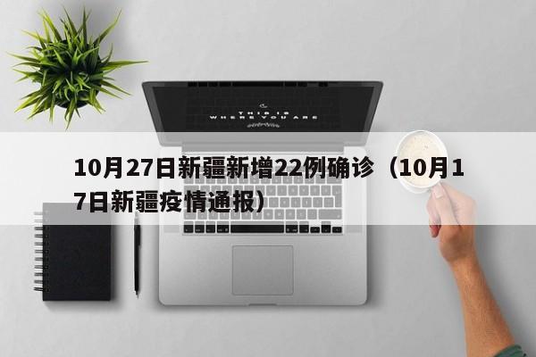 10月27日新疆新增22例确诊（10月17日新疆疫情通报）