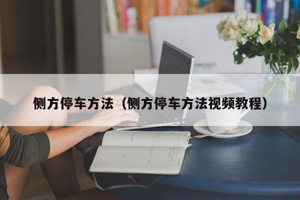 侧方停车方法（侧方停车方法视频教程）
